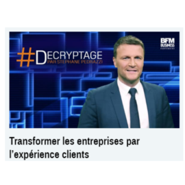 TRANSFORMER LES ENTREPRISES PAR L’EXPÉRIENCE CLIENTS en partenariat avec SCRIBEO / BFM TV